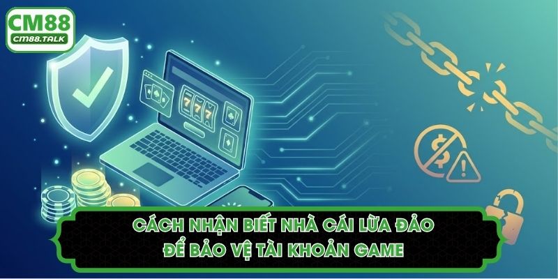 Cách Nhận Biết Nhà Cái Lừa Đảo Để Bảo Vệ Tài Khoản Game