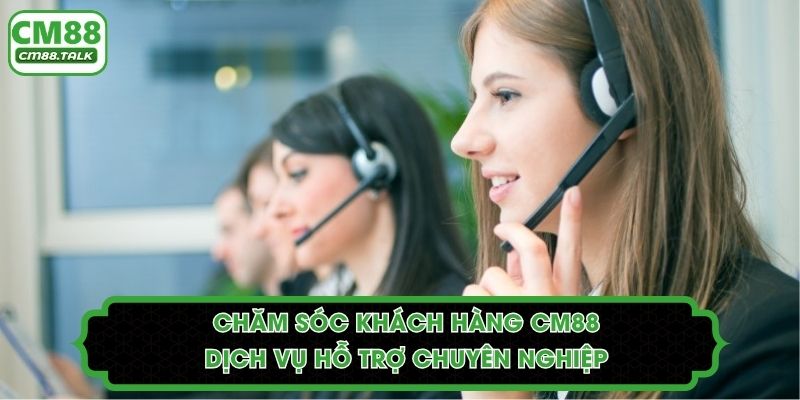 Chăm Sóc Khách Hàng CM88: Dịch Vụ Hỗ Trợ Chuyên Nghiệp