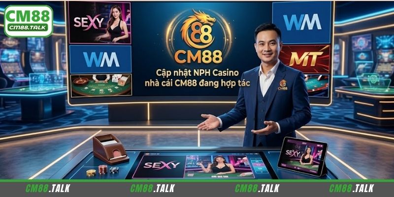 Khám phá NPH nổi bật tại Casino CM88