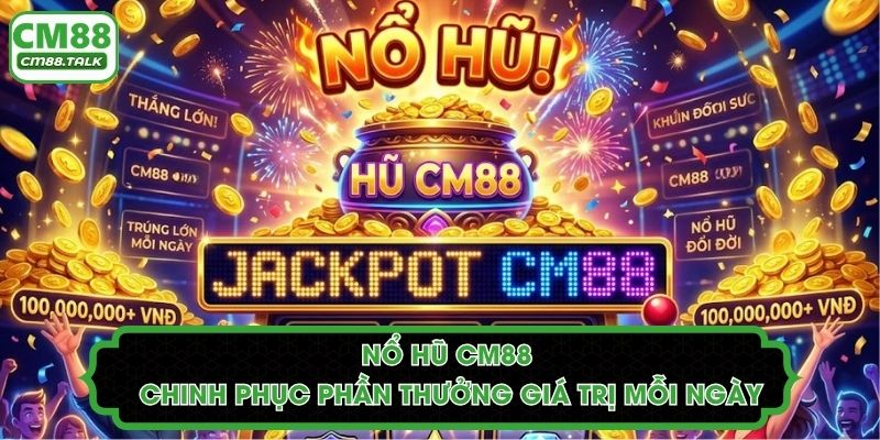 Nổ Hũ CM88 - Chinh Phục Phần Thưởng Giá Trị Mỗi Ngày