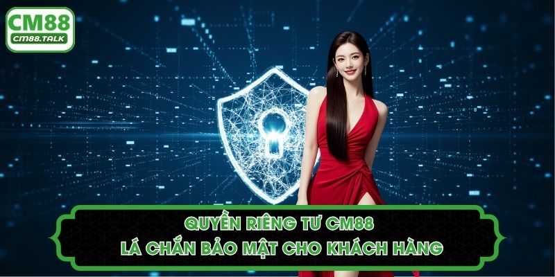 Quyền Riêng Tư CM88 - Lá Chắn Bảo Mật Cho Khách Hàng