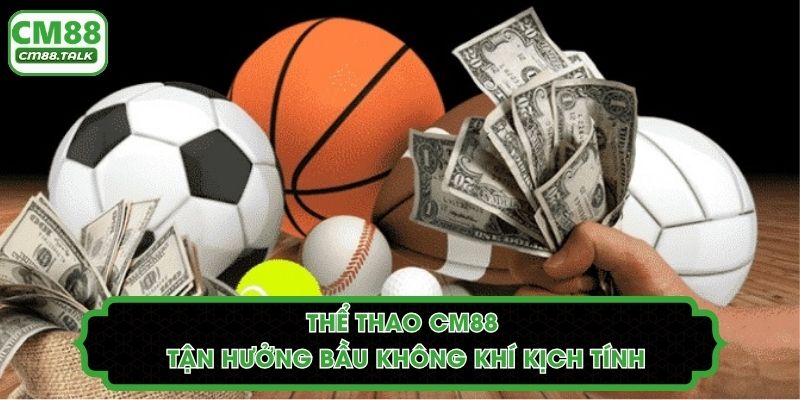 Thể Thao CM88 - Tận Hưởng Bầu Không Khí Kịch Tính