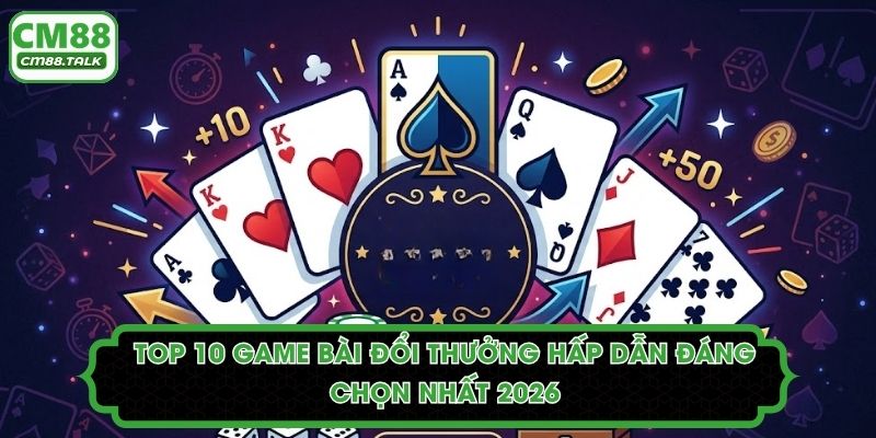 Top 10 Game Bài Đổi Thưởng Hấp Dẫn Đáng Chọn Nhất 2026